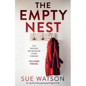 The Empty Nest: An unputdownably gripping psychological thriller -- Sue Watson